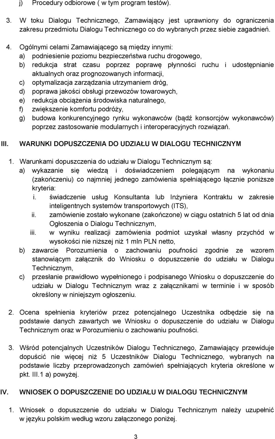 Ogólnymi celami Zamawiającego są między innymi: a) podniesienie poziomu bezpieczeństwa ruchu drogowego, b) redukcja strat czasu poprzez poprawę płynności ruchu i udostępnianie aktualnych oraz