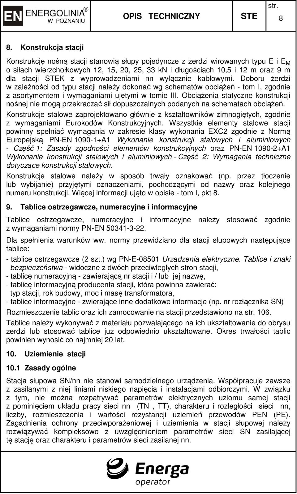 wyprowadzeniami nn wyłącznie kablowymi. Doboru żerdzi w zależności od typu stacji należy dokonać wg schematów obciążeń - tom I, zgodnie z asortymentem i wymaganiami ujętymi w tomie III.