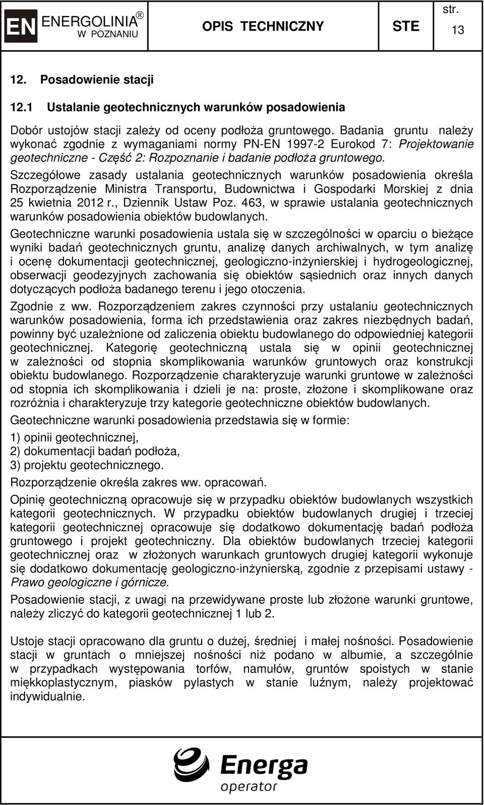 Szczegółowe zasady ustalania geotechnicznych warunków posadowienia określa Rozporządzenie Ministra Transportu, Budownictwa i Gospodarki Morskiej z dnia 25 kwietnia 2012 r., Dziennik Ustaw Poz.