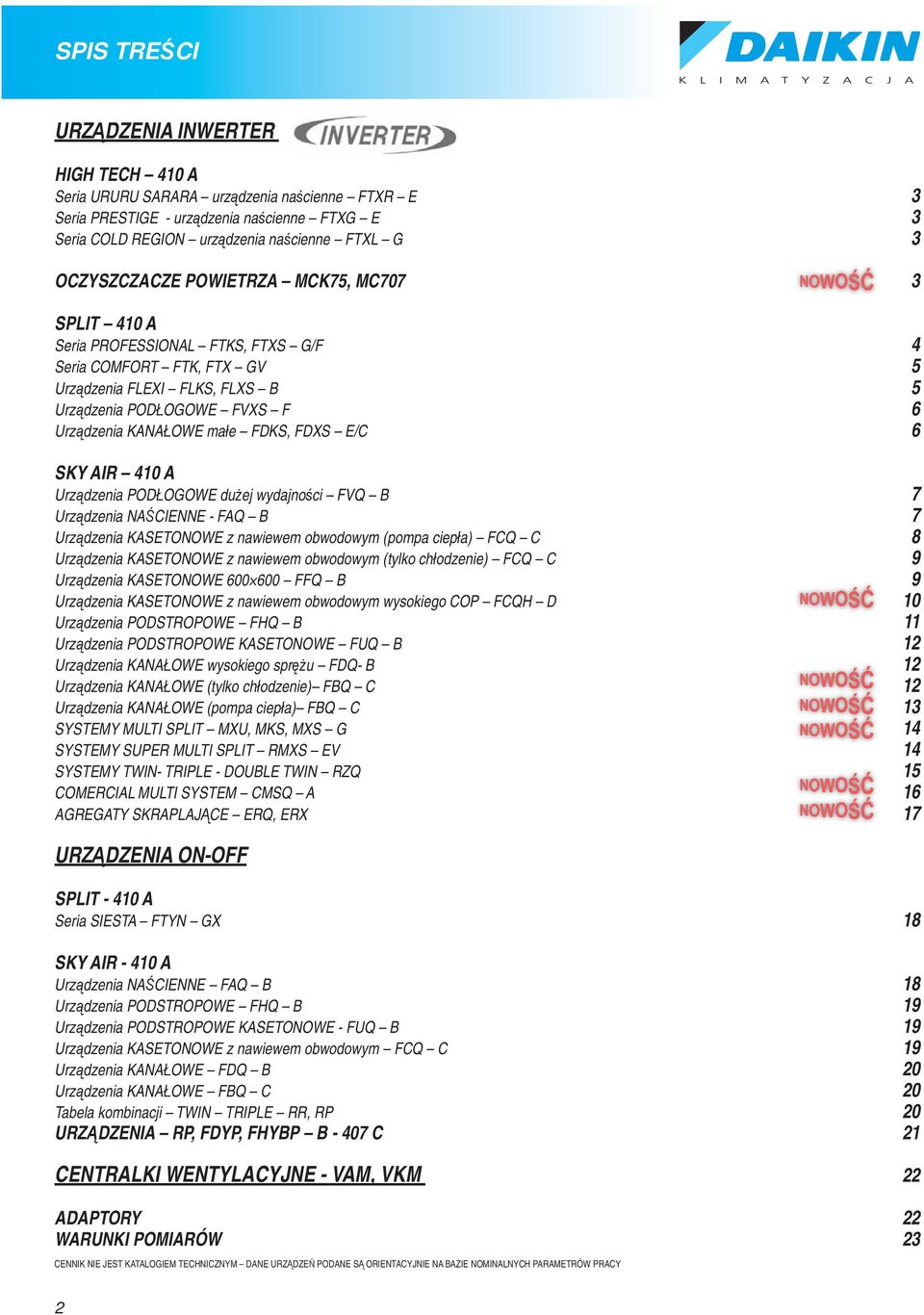 małe FDKS, FDXS E/C 6 SKY AIR 410 A Urządzenia PODŁOGOWE dużej wydajności FVQ B 7 Urządzenia NAŚCIENNE - FAQ B 7 Urządzenia KASETONOWE z nawiewem obwodowym (pompa ciepła) FCQ C 8 Urządzenia