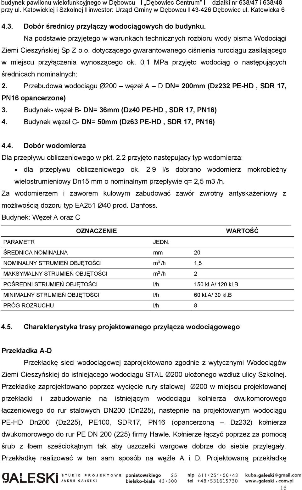 Budynek- węzeł B- DN= 36mm (Dz40 PE-HD, SDR 17, PN16) 4. Budynek węzeł C- DN= 50mm (Dz63 PE-HD, SDR 17, PN16) 4.4. Dobór wodomierza Dla przepływu obliczeniowego w pkt. 2.