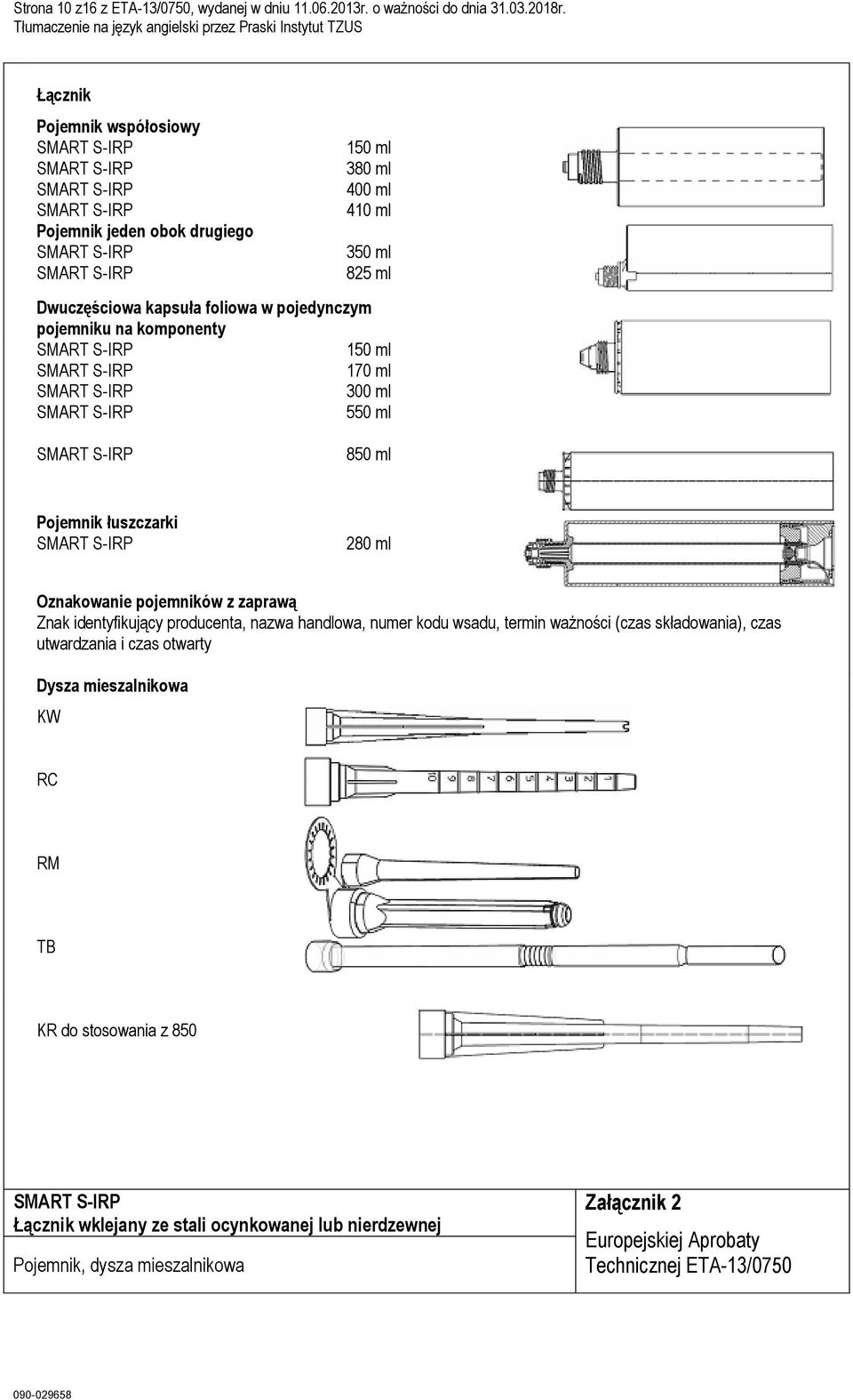 ml 170 ml 300 ml 550 ml 850 ml Pojemnik łuszczarki 280 ml Oznakowanie pojemników z zaprawą Znak identyfikujący producenta, nazwa handlowa, numer kodu wsadu, termin