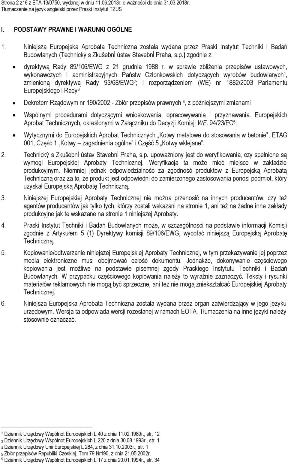 w sprawie zbliżenia przepisów ustawowych, wykonawczych i administracyjnych Państw Członkowskich dotyczących wyrobów budowlanych 1, zmienioną dyrektywą Rady 93/68/EWG 2 ; i rozporządzeniem (WE) nr