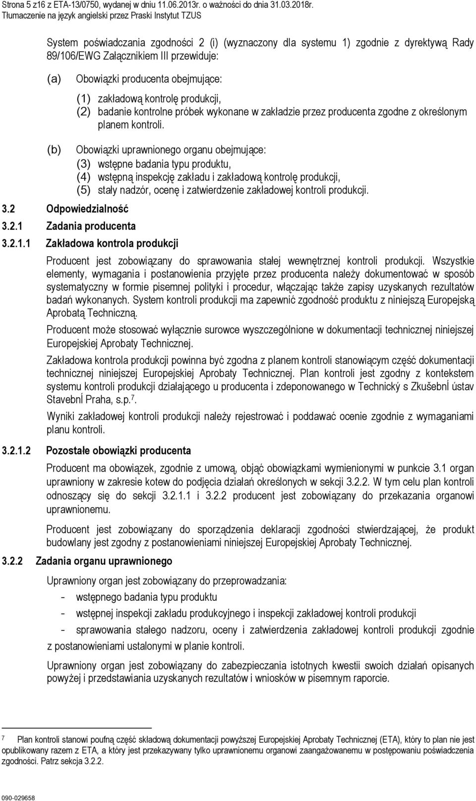 Obowiązki uprawnionego organu obejmujące: (3) wstępne badania typu produktu, (4) wstępną inspekcję zakładu i zakładową kontrolę produkcji, (5) stały nadzór, ocenę i zatwierdzenie zakładowej kontroli