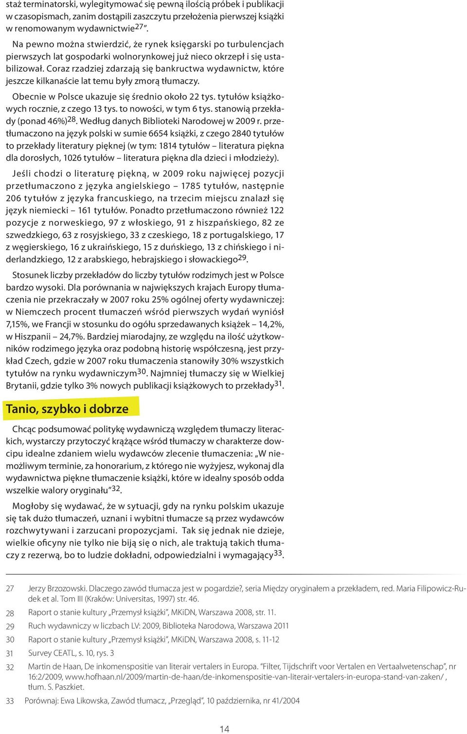 Coraz rzadziej zdarzają się bankructwa wydawnictw, które jeszcze kilkanaście lat temu były zmorą tłumaczy. Obecnie w Polsce ukazuje się średnio około 22 tys.