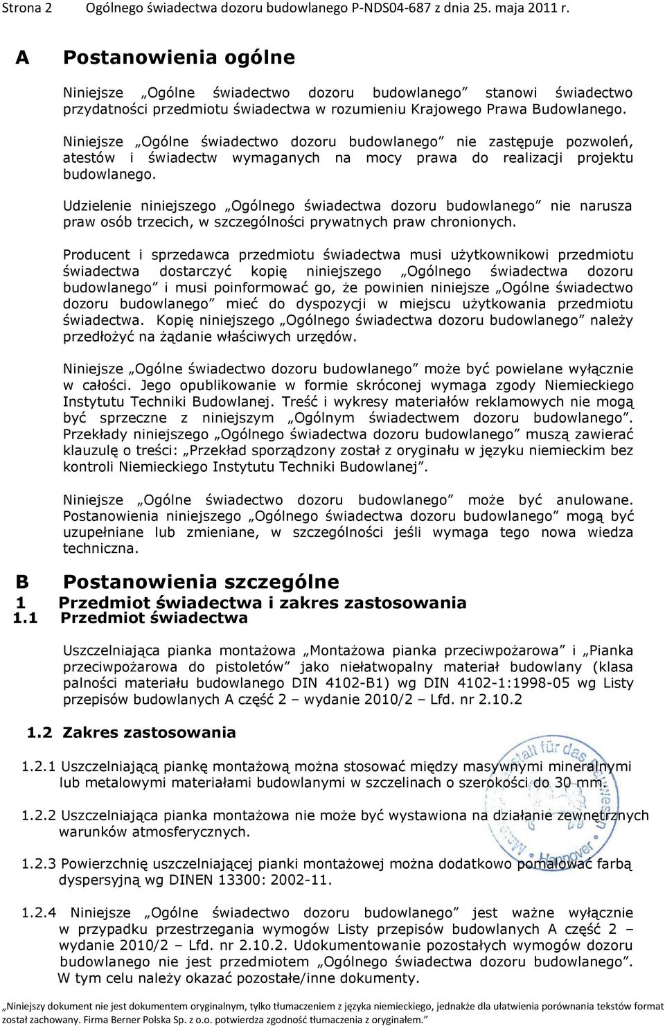 Niniejsze Ogólne świadectwo dozoru budowlanego nie zastępuje pozwoleń, atestów i świadectw wymaganych na mocy prawa do realizacji projektu budowlanego.