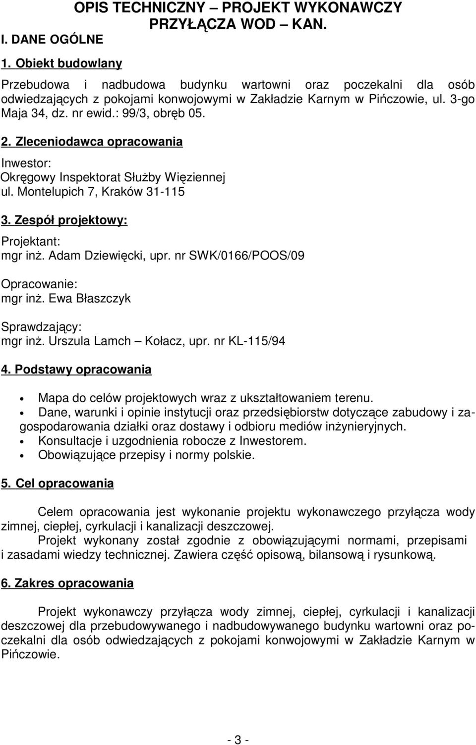 2. Zleceniodawca opracowania Inwestor: Okręgowy Inspektorat SłuŜby Więziennej ul. Montelupich 7, Kraków 31-115 3. Zespół projektowy: Projektant: mgr inŝ. Adam Dziewięcki, upr.