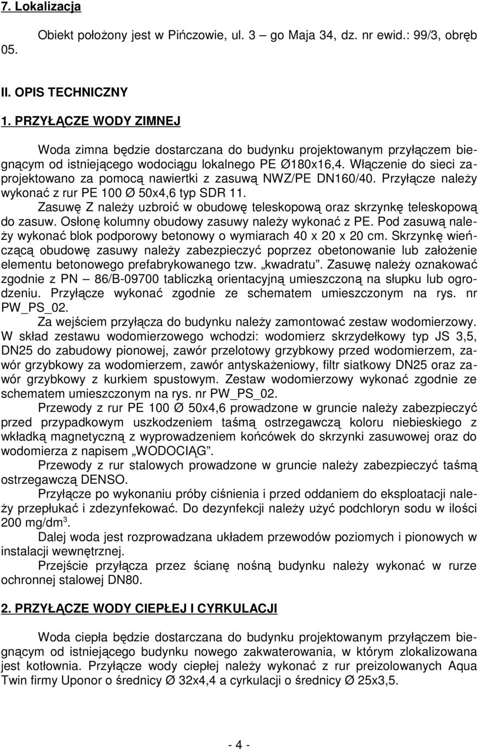 Włączenie do sieci zaprojektowano za pomocą nawiertki z zasuwą NWZ/PE DN160/40. Przyłącze naleŝy wykonać z rur PE 100 Ø 50x4,6 typ SDR 11.