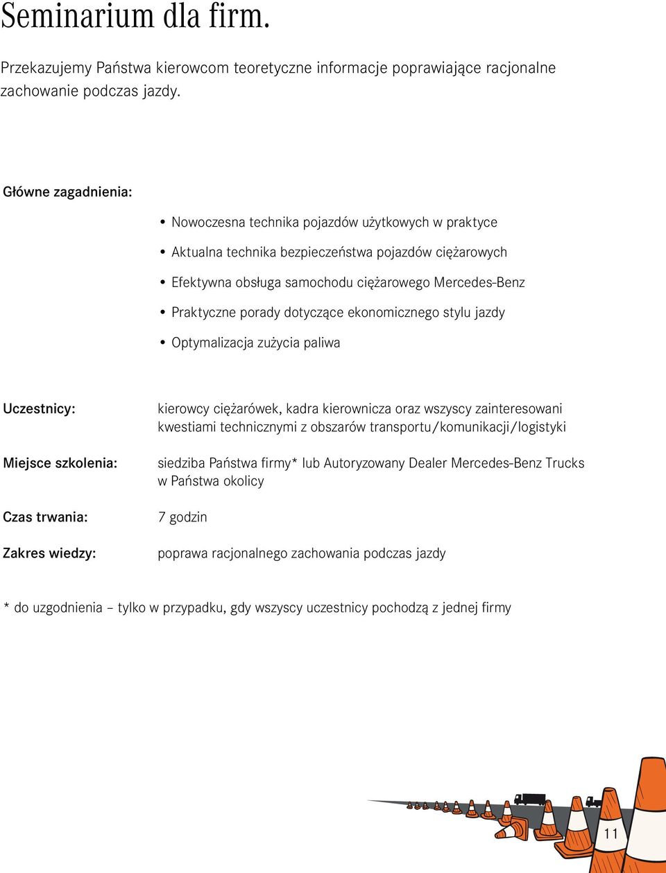 dotyczące ekonomicznego stylu jazdy Optymalizacja zużycia paliwa Uczestnicy: Miejsce szkolenia: Czas trwania: Zakres wiedzy: kierowcy ciężarówek, kadra kierownicza oraz wszyscy zainteresowani