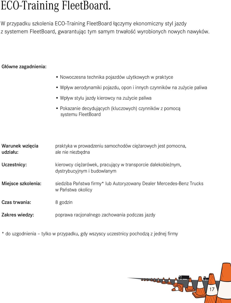decydujących (kluczowych) czynników z pomocą systemu FleetBoard Warunek wzięcia udziału: Uczestnicy: Miejsce szkolenia: Czas trwania: Zakres wiedzy: praktyka w prowadzeniu samochodów ciężarowych jest