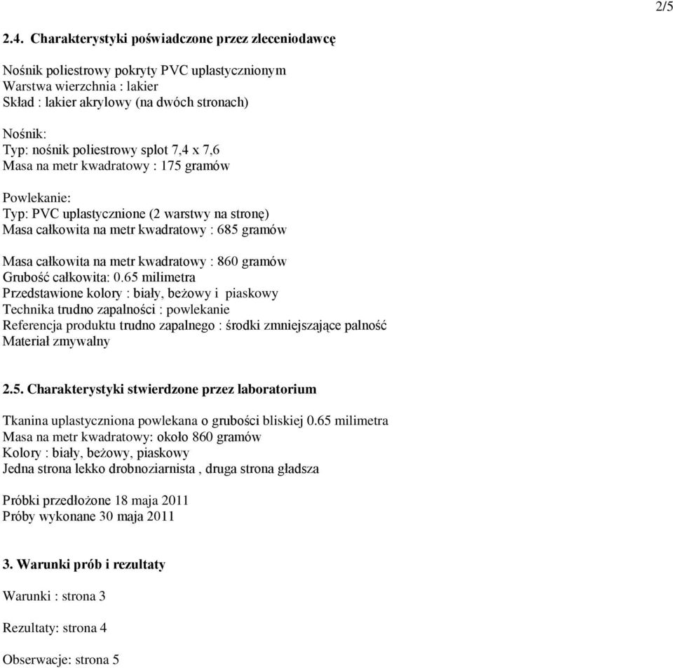 splot 7,4 x 7,6 Masa na metr kwadratowy : 175 gramów Powlekanie: Typ: PVC uplastycznione (2 warstwy na stronę) Masa całkowita na metr kwadratowy : 685 gramów Masa całkowita na metr kwadratowy : 860