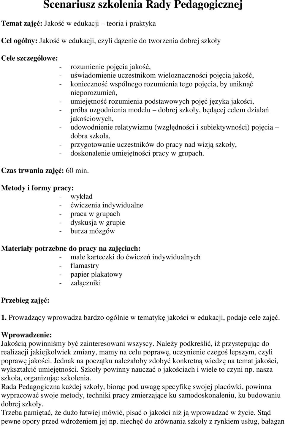 jakości, - próba uzgodnienia modelu dobrej szkoły, będącej celem działań jakościowych, - udowodnienie relatywizmu (względności i subiektywności) pojęcia dobra szkoła, - przygotowanie uczestników do