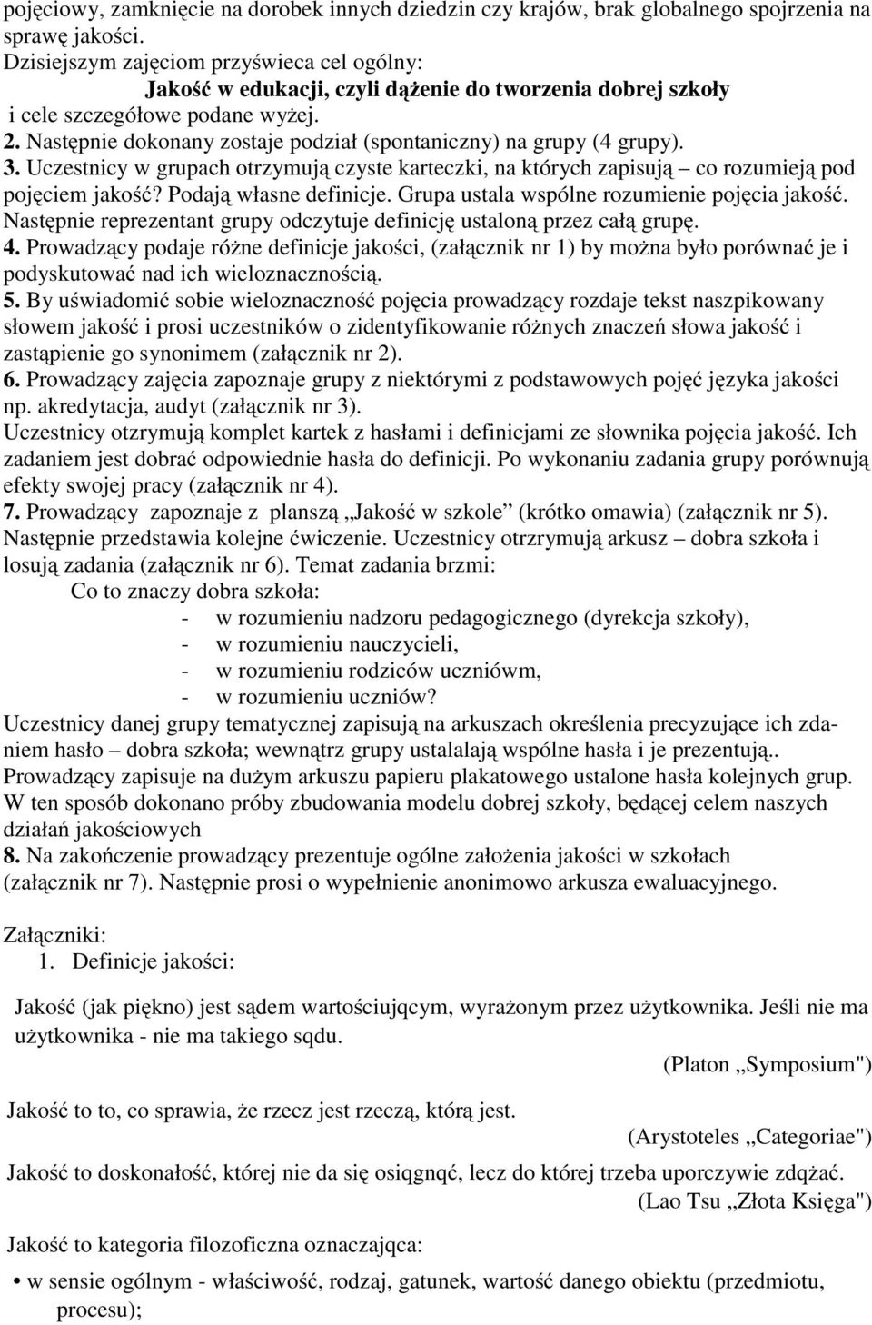 Następnie dokonany zostaje podział (spontaniczny) na grupy (4 grupy). 3. Uczestnicy w grupach otrzymują czyste karteczki, na których zapisują co rozumieją pod pojęciem jakość? Podają własne definicje.