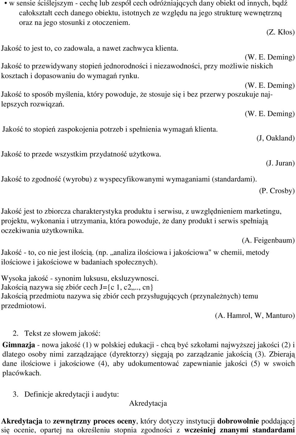 Deming) Jakość to przewidywany stopień jednorodności i niezawodności, przy możliwie niskich kosztach i dopasowaniu do wymagań rynku. (W.E.