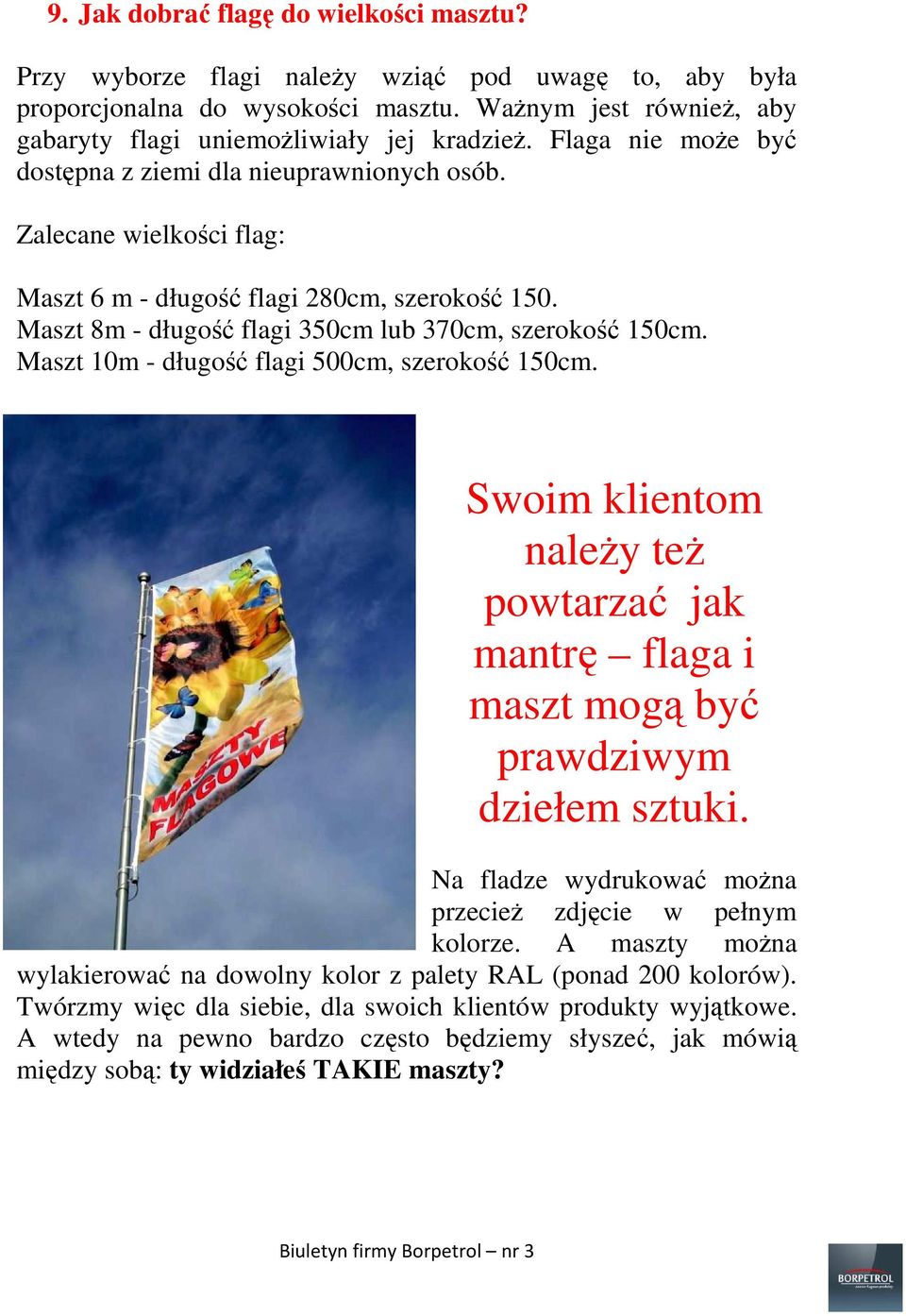 Maszt 10m - długość flagi 500cm, szerokość 150cm. Swoim klientom naleŝy teŝ powtarzać jak mantrę flaga i maszt mogą być prawdziwym dziełem sztuki.