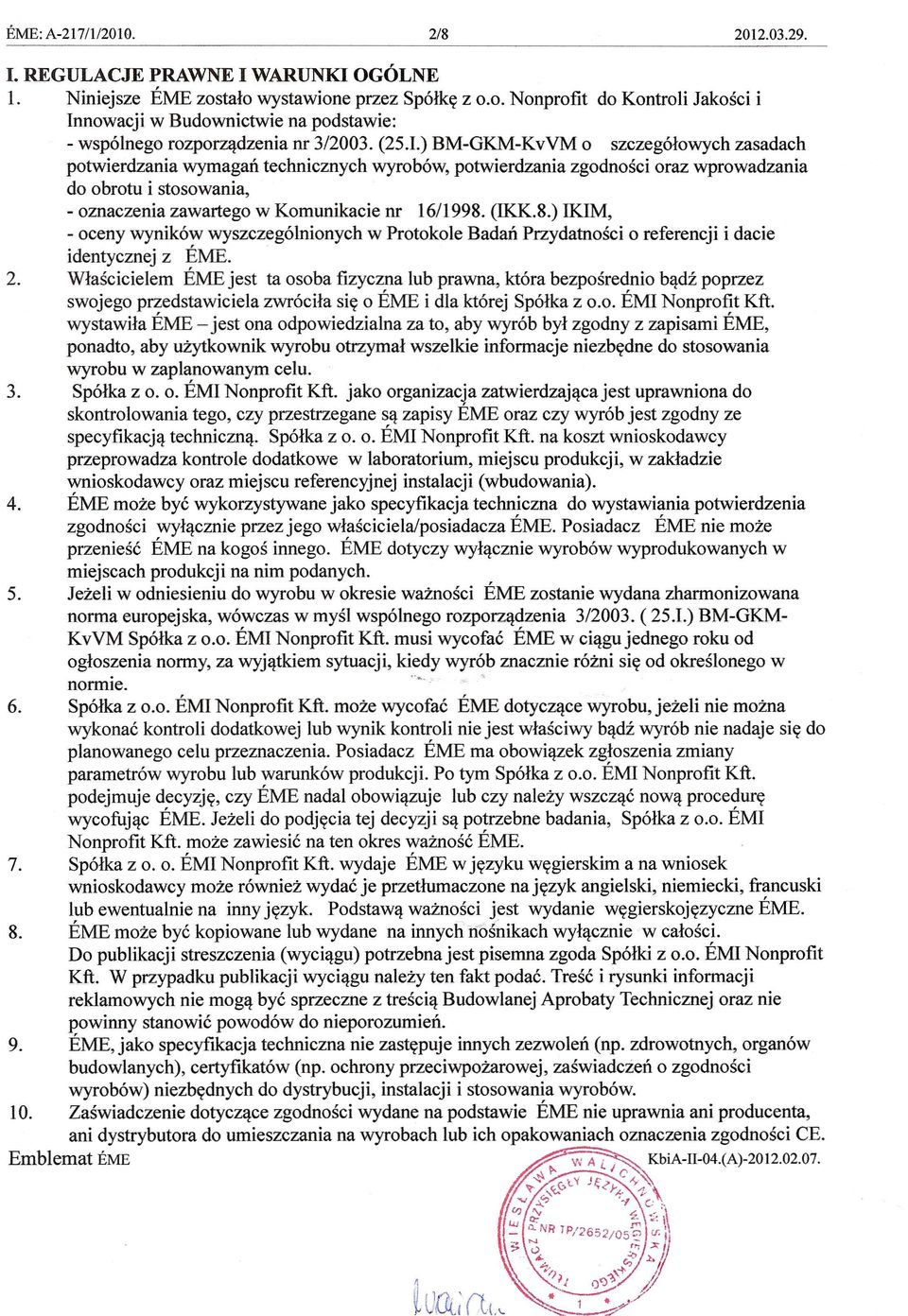 ) BM-GKM-KvVM 0 szczegolowych zasadach potwierdzania wymagan technicznych wyrobow, potwierdzania zgodnosci oraz wprowadzania do obrotu i stosowania, - oznaczenia zawartego w Komunikacie nr 16/1998.