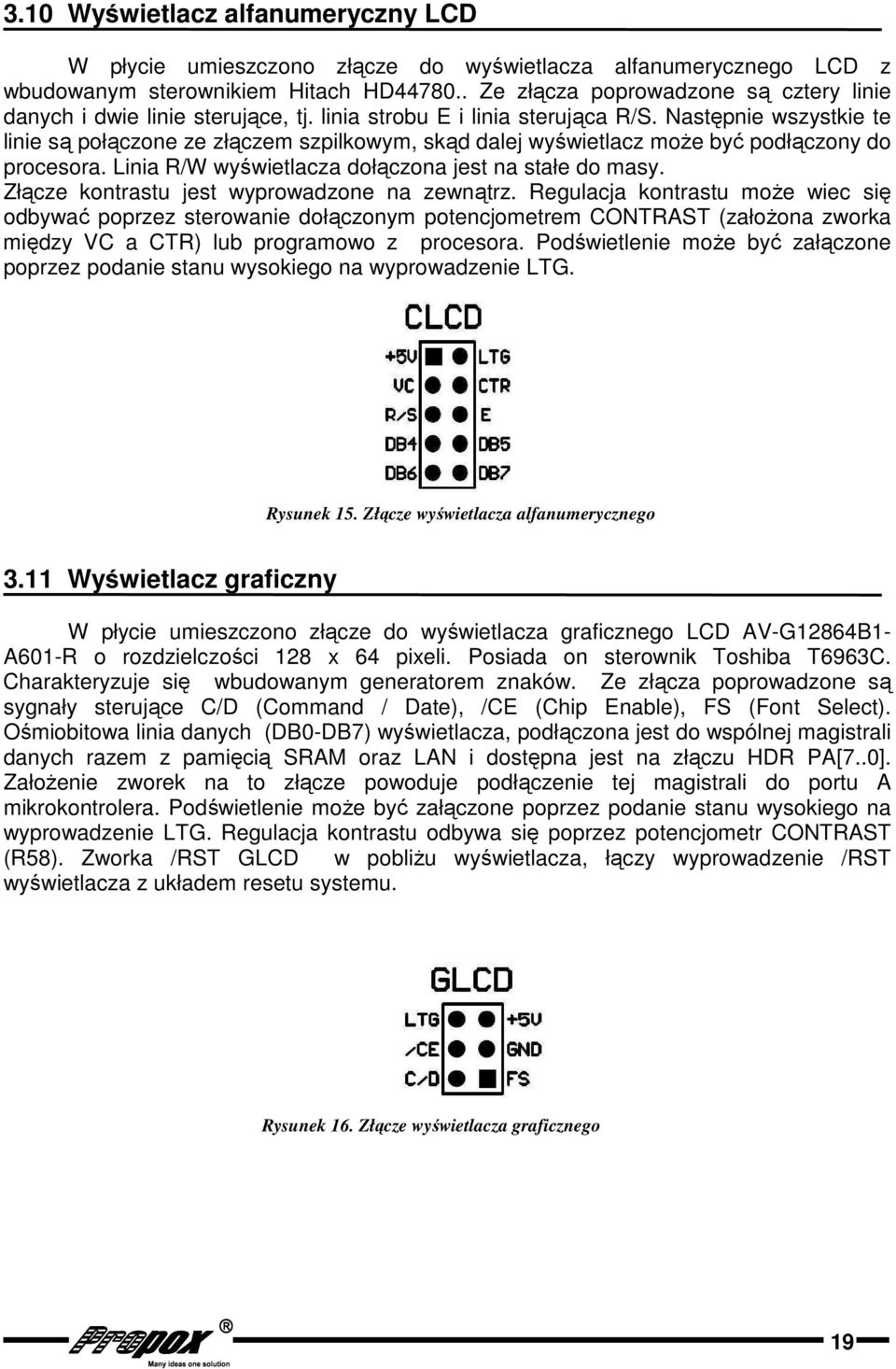 Następnie wszystkie te linie są połączone ze złączem szpilkowym, skąd dalej wyświetlacz moŝe być podłączony do procesora. Linia R/W wyświetlacza dołączona jest na stałe do masy.