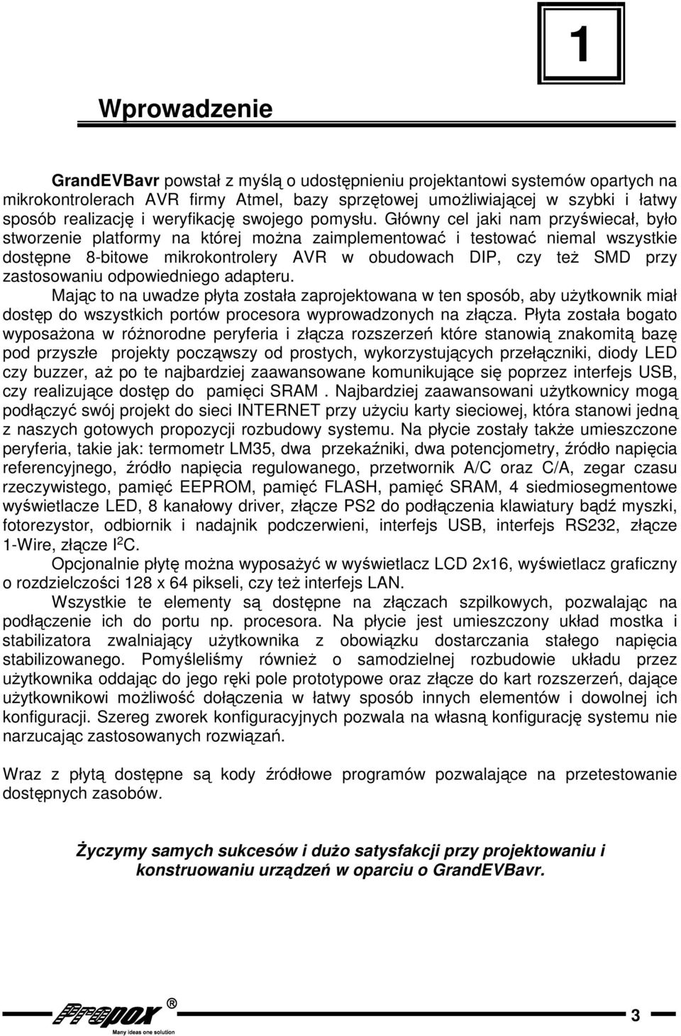 Główny cel jaki nam przyświecał, było stworzenie platformy na której moŝna zaimplementować i testować niemal wszystkie dostępne 8-bitowe mikrokontrolery AVR w obudowach DIP, czy teŝ SMD przy