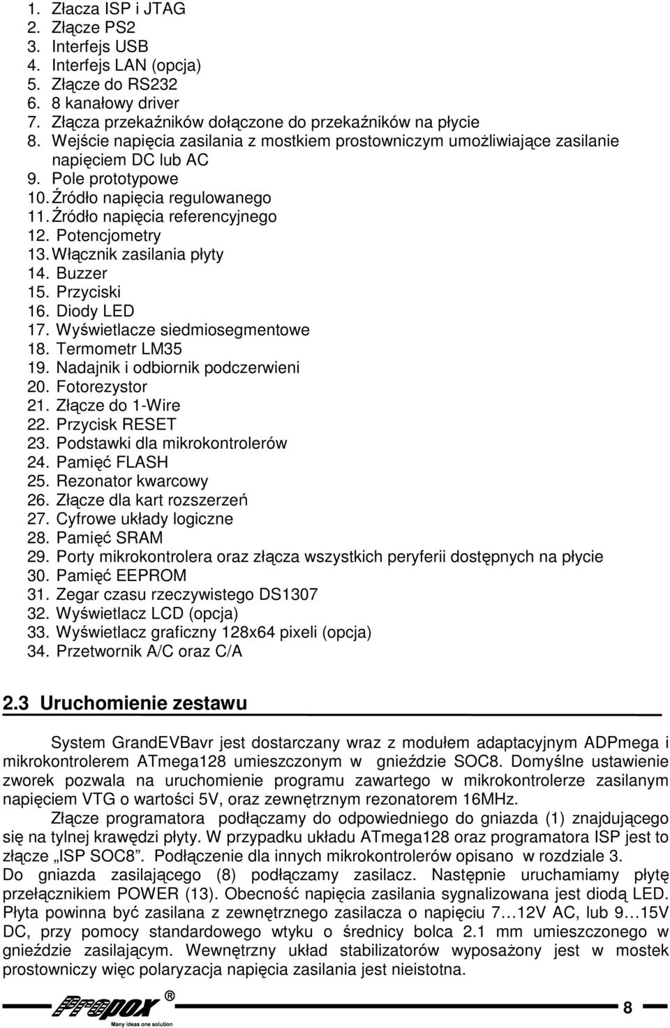 Potencjometry 13. Włącznik zasilania płyty 14. Buzzer 15. Przyciski 16. Diody LED 17. Wyświetlacze siedmiosegmentowe 18. Termometr LM35 19. Nadajnik i odbiornik podczerwieni 20. Fotorezystor 21.