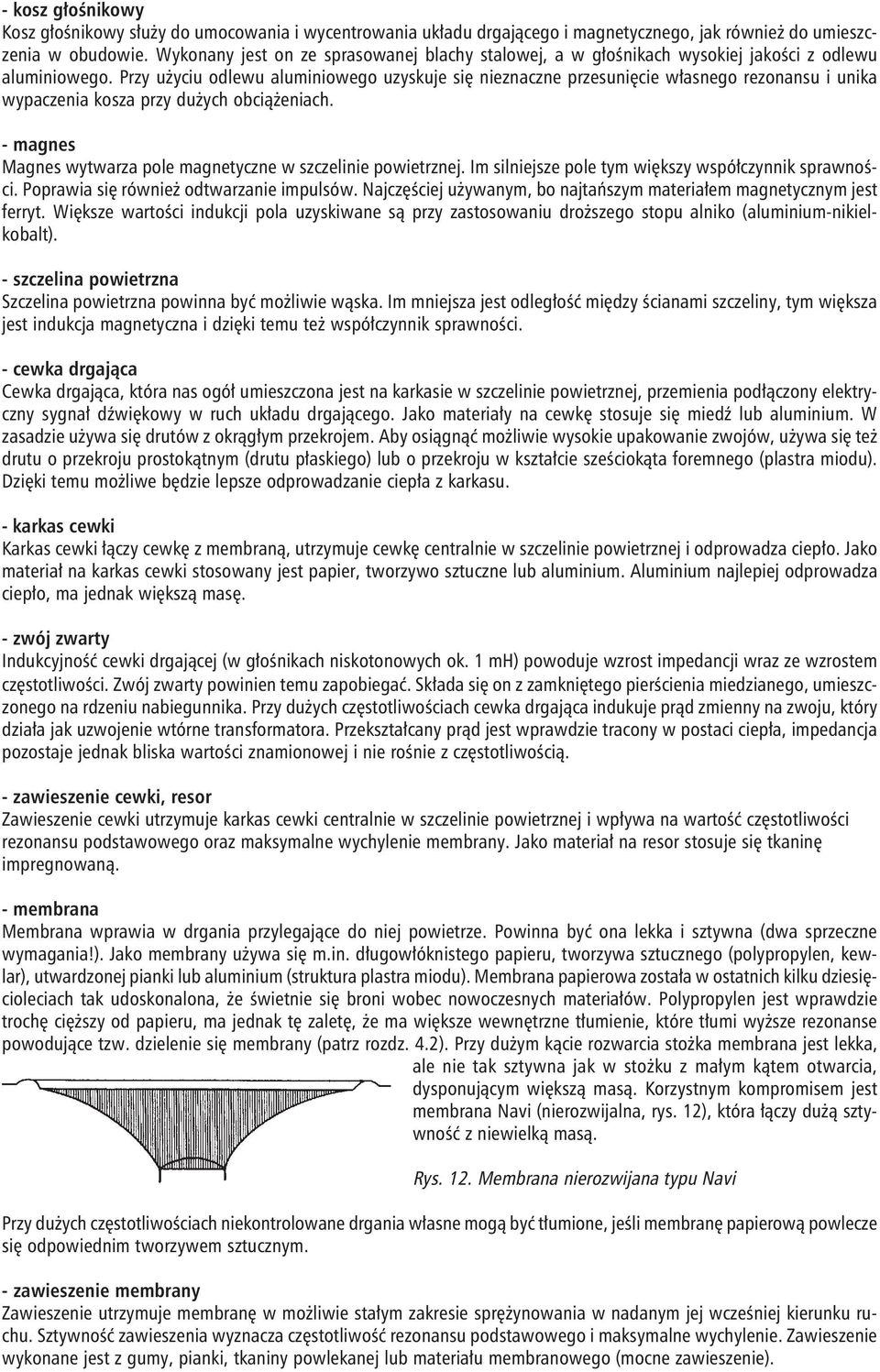 Przy użyciu odlewu aluminiowego uzyskuje się nieznaczne przesunięcie własnego rezonansu i unika wypaczenia kosza przy dużych obciążeniach.