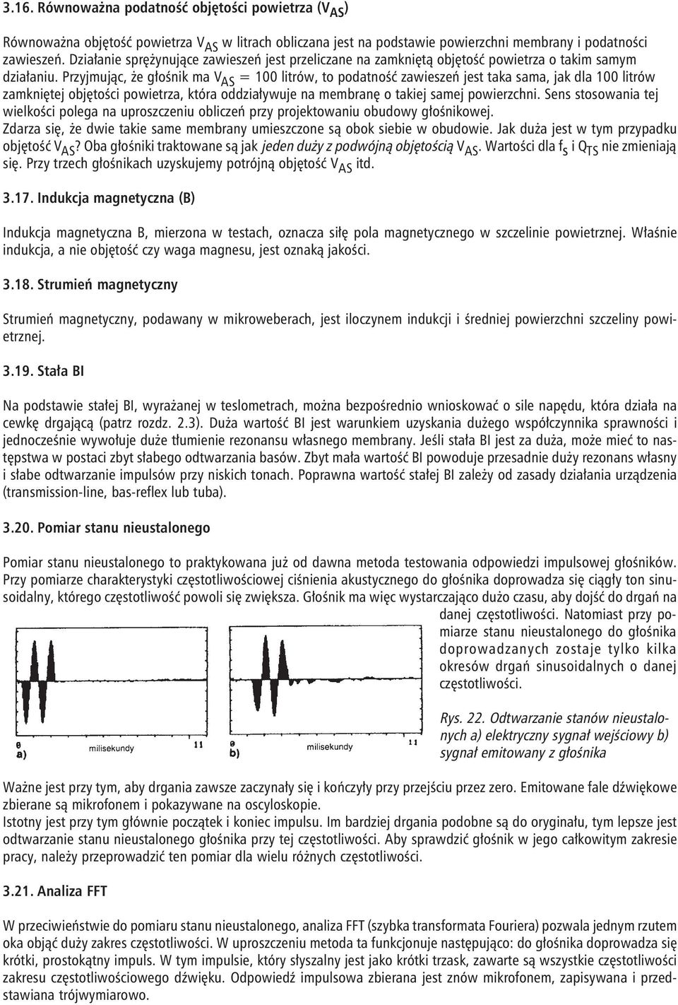 Przyjmując, że głośnik ma V AS = 100 litrów, to podatność zawieszeń jest taka sama, jak dla 100 litrów zamkniętej objętości powietrza, która oddziaływuje na membranę o takiej samej powierzchni.