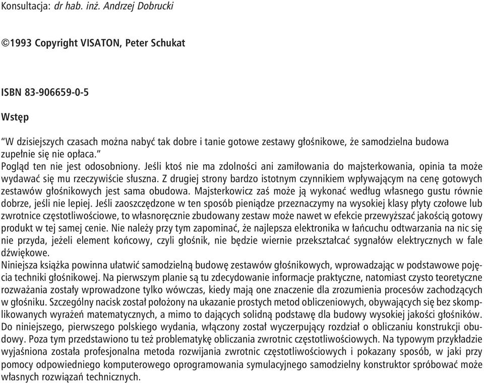 opłaca. Pogląd ten nie jest odosobniony. Jeśli ktoś nie ma zdolności ani zamiłowania do majsterkowania, opinia ta może wydawać się mu rzeczywiście słuszna.