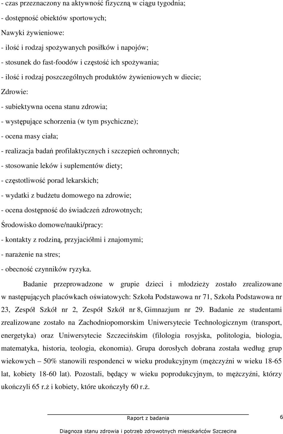 realizacja badań profilaktycznych i szczepień ochronnych; - stosowanie leków i suplementów diety; - częstotliwość porad lekarskich; - wydatki z budŝetu domowego na zdrowie; - ocena dostępność do