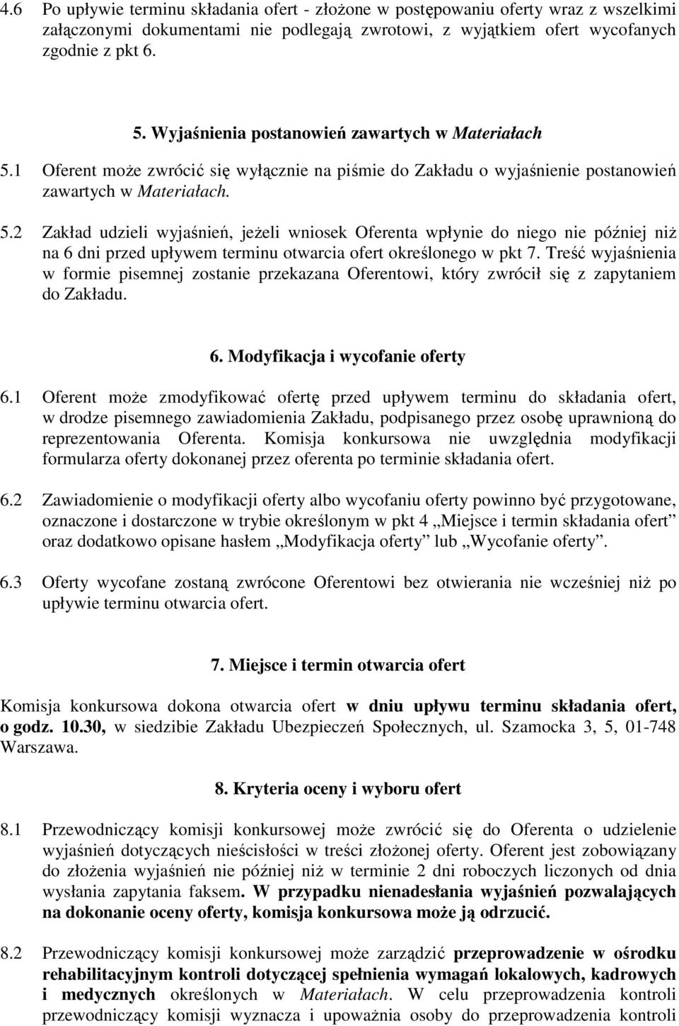 1 Oferent moŝe zwrócić się wyłącznie na piśmie do Zakładu o wyjaśnienie postanowień zawartych w Materiałach. 5.