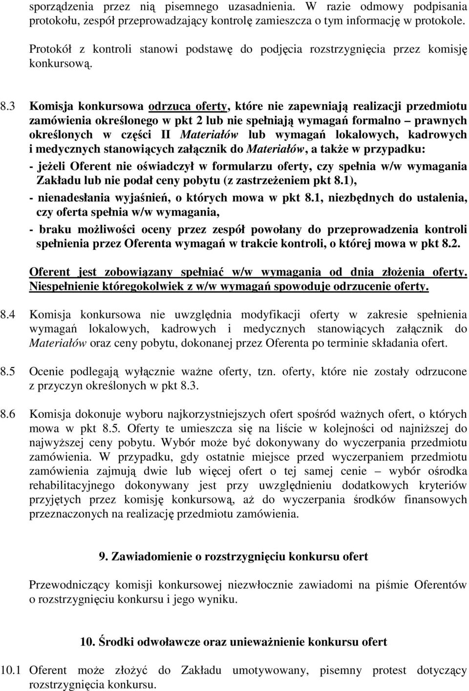 3 Komisja konkursowa odrzuca oferty, które nie zapewniają realizacji przedmiotu zamówienia określonego w pkt 2 lub nie spełniają wymagań formalno prawnych określonych w części II Materiałów lub