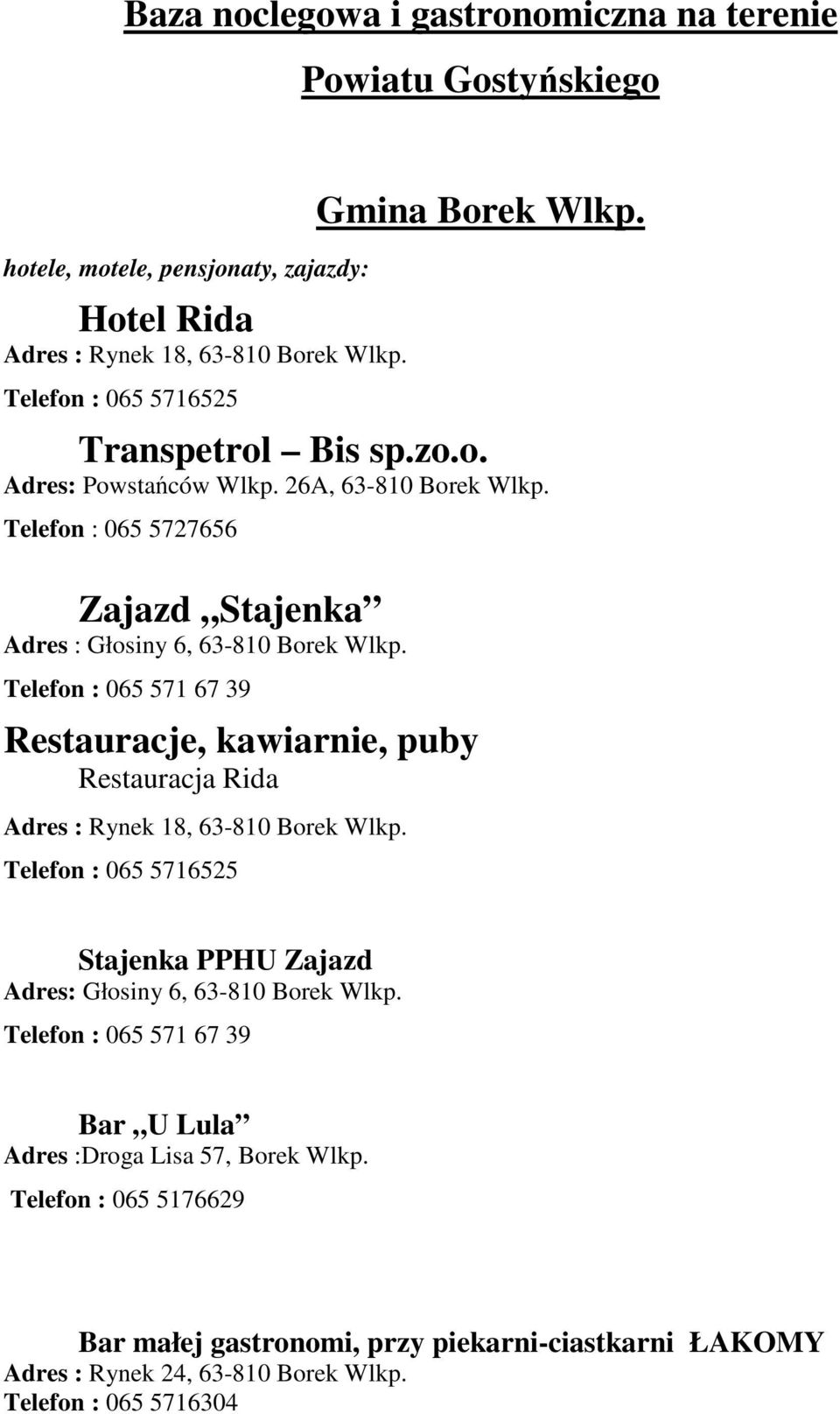 Telefon : 065 5727656 Zajazd Stajenka Adres : Głosiny 6, 63-810 Borek Wlkp. Telefon : 065 571 67 39 Restauracje, kawiarnie, puby Restauracja Rida Adres : Rynek 18, 63-810 Borek Wlkp.