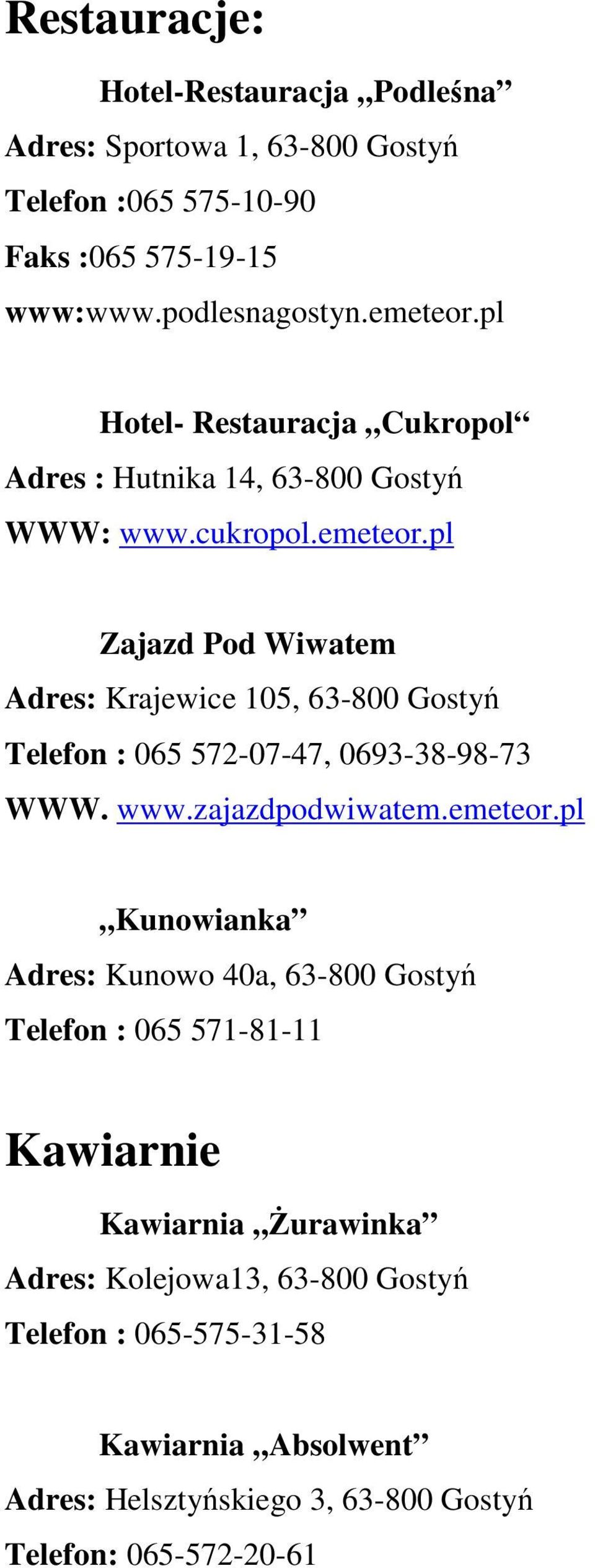 pl Zajazd Pod Wiwatem Adres: Krajewice 105, 63-800 Gostyń Telefon : 065 572-07-47, 0693-38-98-73 WWW. www.zajazdpodwiwatem.emeteor.