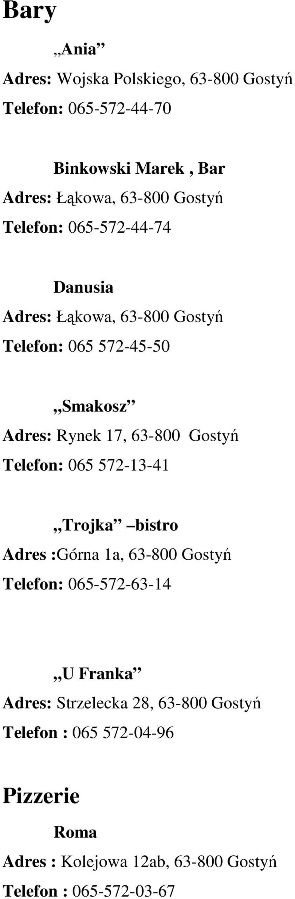 63-800 Gostyń Telefon: 065 572-13-41 Trojka bistro Adres :Górna 1a, 63-800 Gostyń Telefon: 065-572-63-14 U Franka