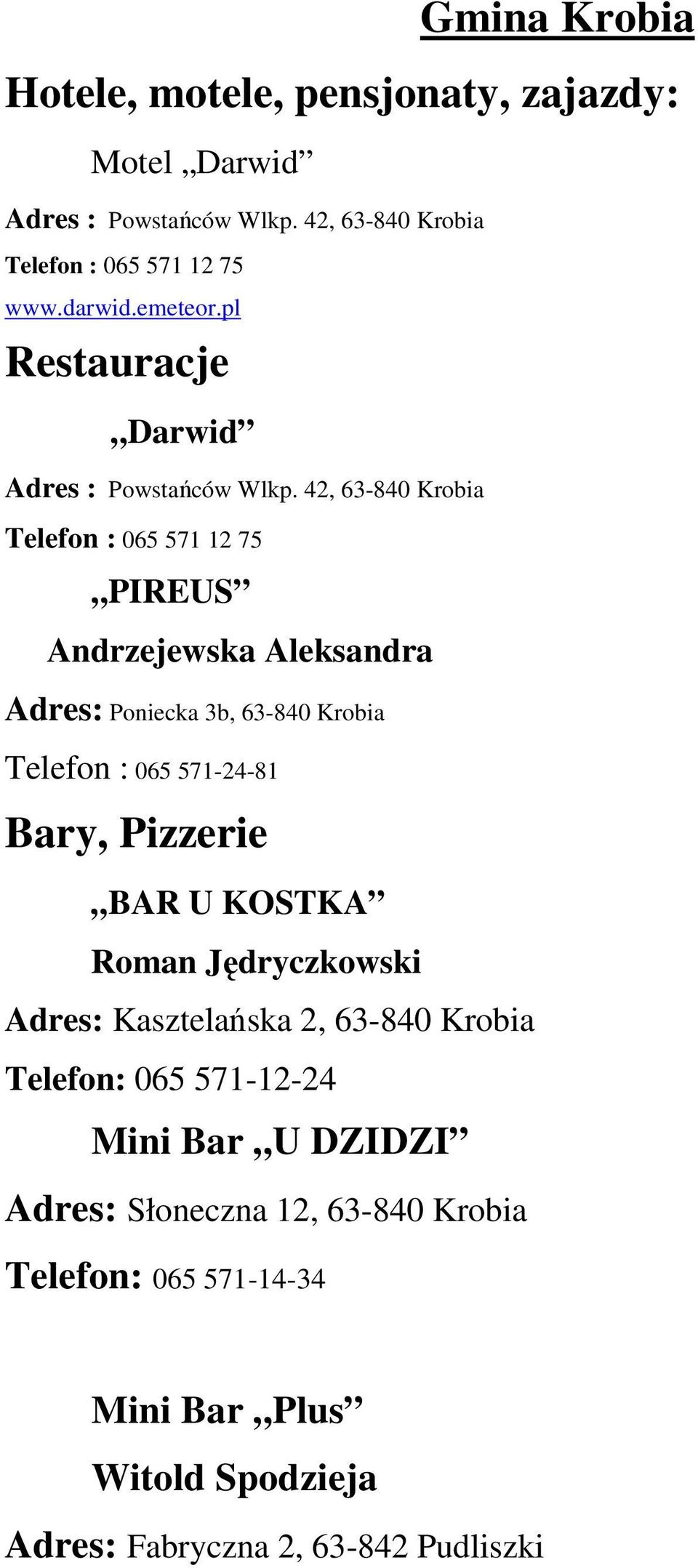 42, 63-840 Krobia Telefon : 065 571 12 75 PIREUS Andrzejewska Aleksandra Adres: Poniecka 3b, 63-840 Krobia Telefon : 065 571-24-81 Bary,