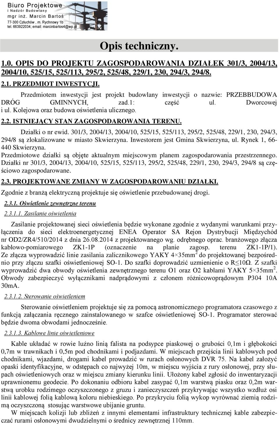 .. ISTNIEJĄCY STAN ZAGOSPODAROWANIA TERENU. Działki o nr ewid. 301/3, 004/13, 004/10, 55/15, 55/113, 95/, 55/48, 9/1, 30, 94/3, 94/8 są zlokalizowane w miasto Skwierzyna.