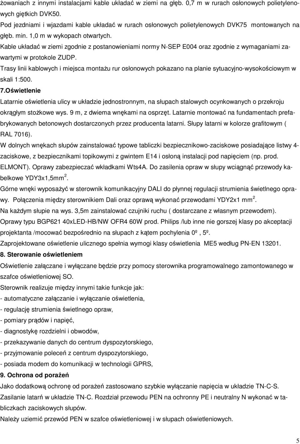 Kable układać w ziemi zgodnie z postanowieniami normy N-SEP E004 oraz zgodnie z wymaganiami zawartymi w protokole ZUDP.