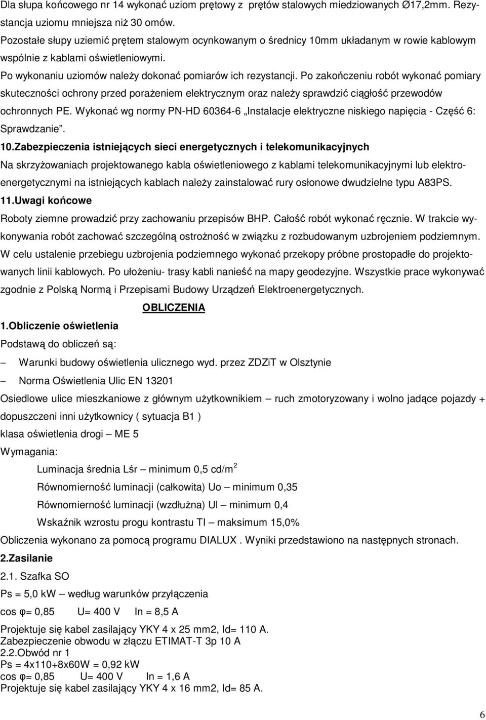 Po zakończeniu robót wykonać pomiary skuteczności ochrony przed poraŝeniem elektrycznym oraz naleŝy sprawdzić ciągłość przewodów ochronnych PE.