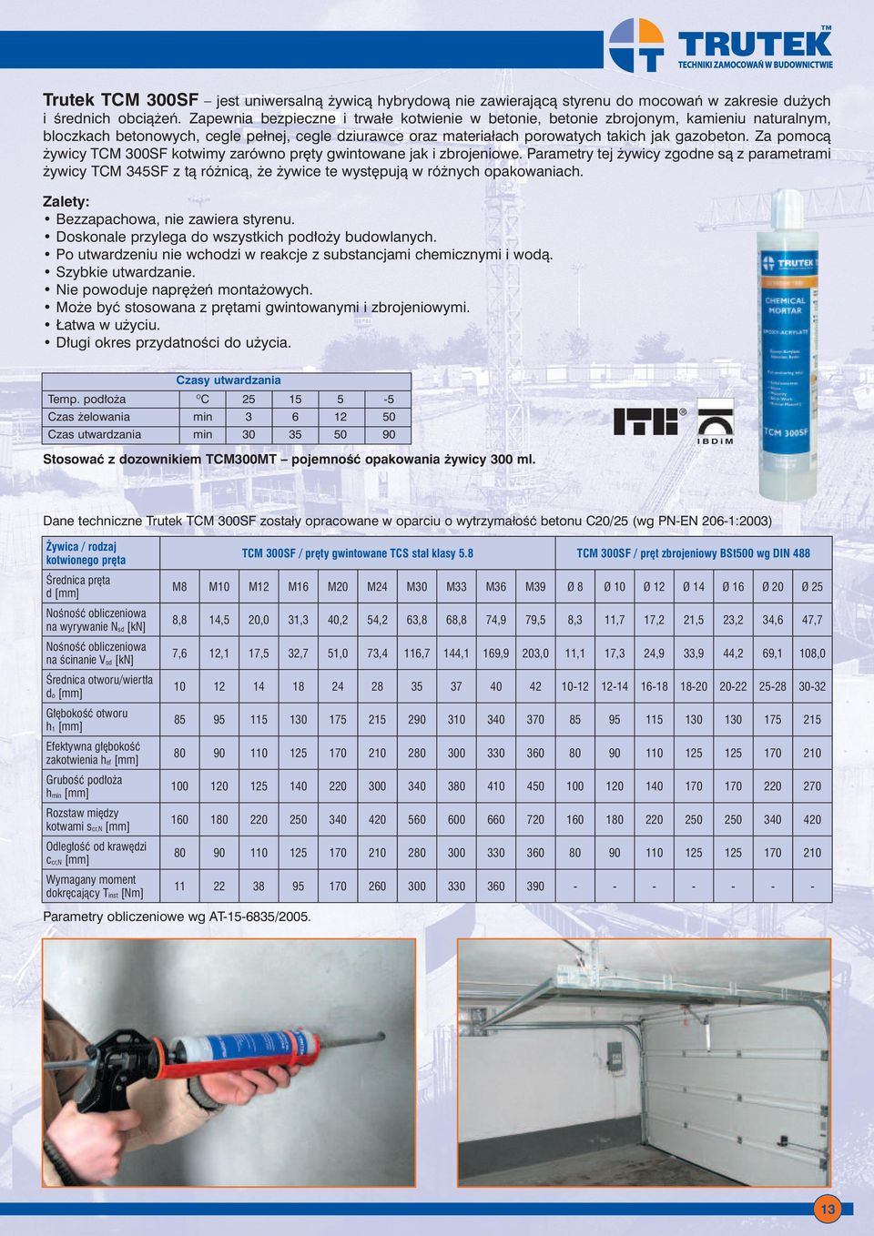 Za pomocà ywicy TCM 300SF kotwimy zarówno pr ty gwintowane jak i zbrojeniowe. Parametry tej ywicy zgodne sà z parametrami ywicy TCM 345SF z tà ró nicà, e ywice te wyst pujà w ró nych opakowaniach.