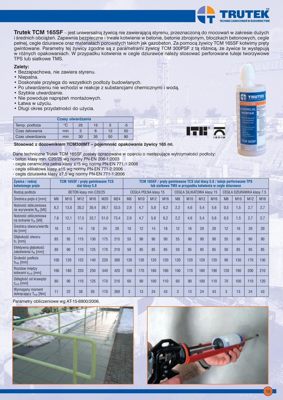 Za pomocà ywicy TCM 165SF kotwimy pr ty gwintowane. Parametry tej ywicy zgodne sà z parametrami ywicy TCM 300PSF z tà ró nicà, e ywice te wyst pujà w ró nych opakowaniach.