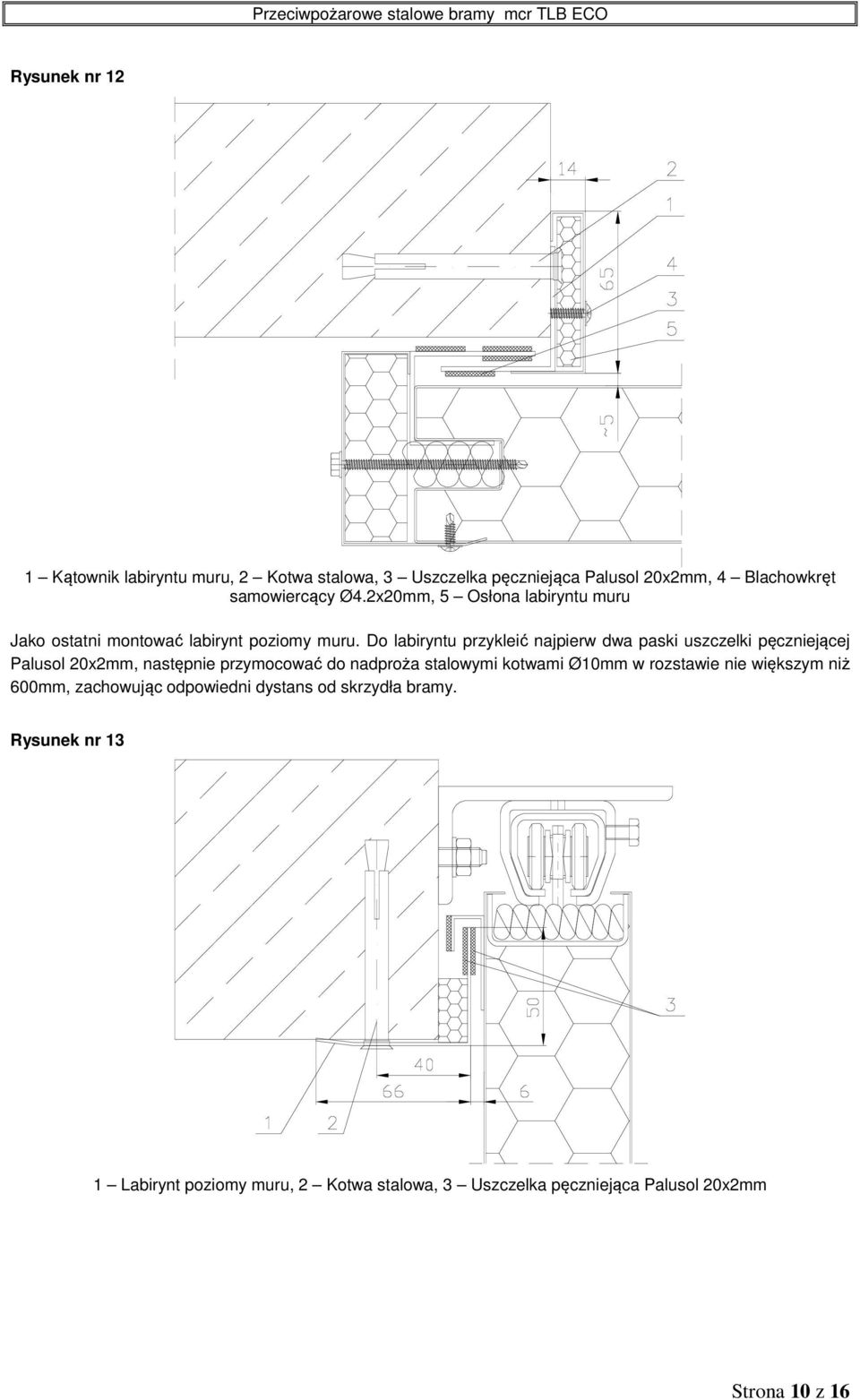 Do labiryntu przykleić najpierw dwa paski uszczelki pęczniejącej Palusol 20x2mm, następnie przymocować do nadproża stalowymi kotwami