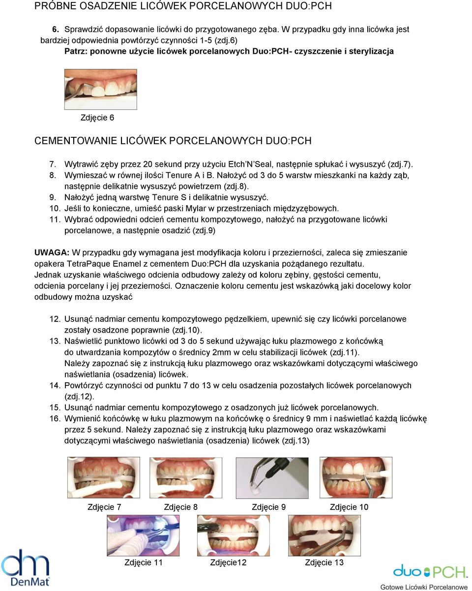 Wytrawić zęby przez 20 sekund przy użyciu Etch N Seal, następnie spłukać i wysuszyć (zdj.7). 8. Wymieszać w równej ilości Tenure A i B.