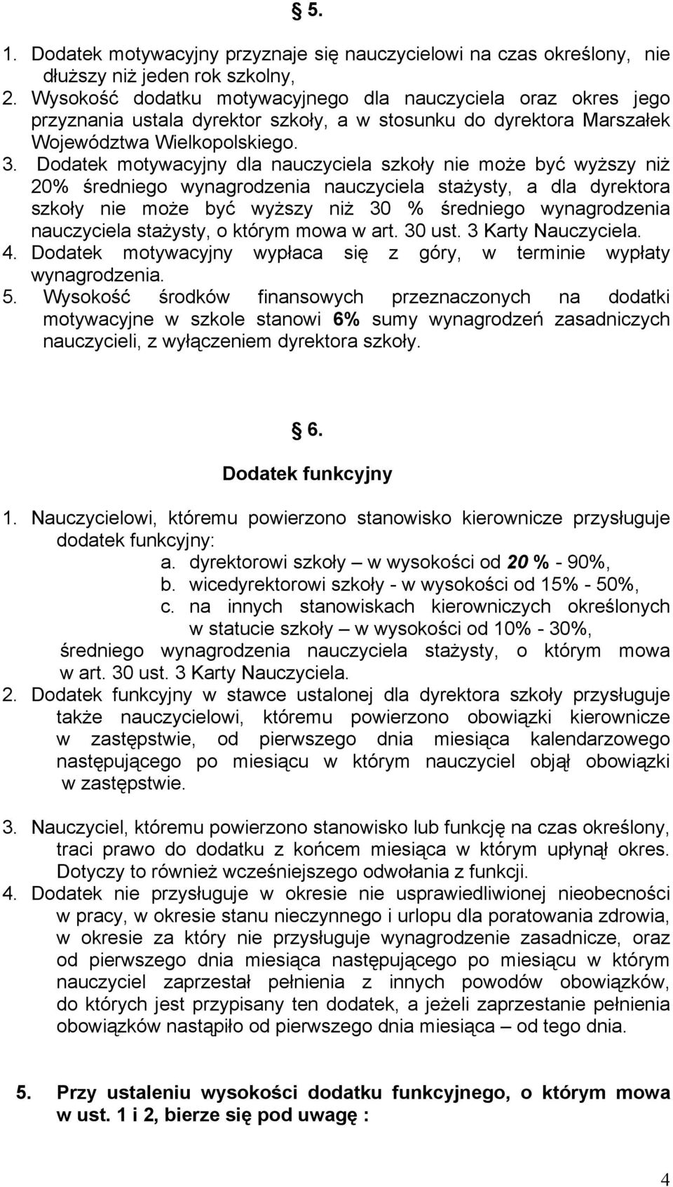 Dodatek motywacyjny dla nauczyciela szkoły nie może być wyższy niż 20% średniego wynagrodzenia nauczyciela stażysty, a dla dyrektora szkoły nie może być wyższy niż 30 % średniego wynagrodzenia