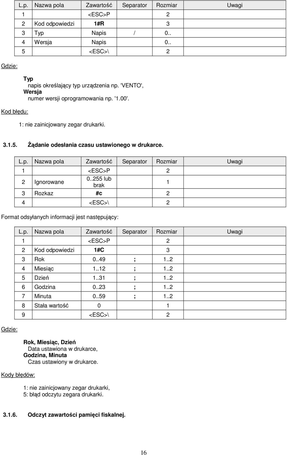 .255 lub brak 1 3 Rozkaz #c 2 4 <ESC>\ 2 Format odsyłanych informacji jest następujący: 2 Kod odpowiedzi 1#C 3 3 Rok 0..49 ; 1..2 4 Miesiąc 1..12 ; 1..2 5 Dzień 1..31 ; 1..2 6 Godzina 0.