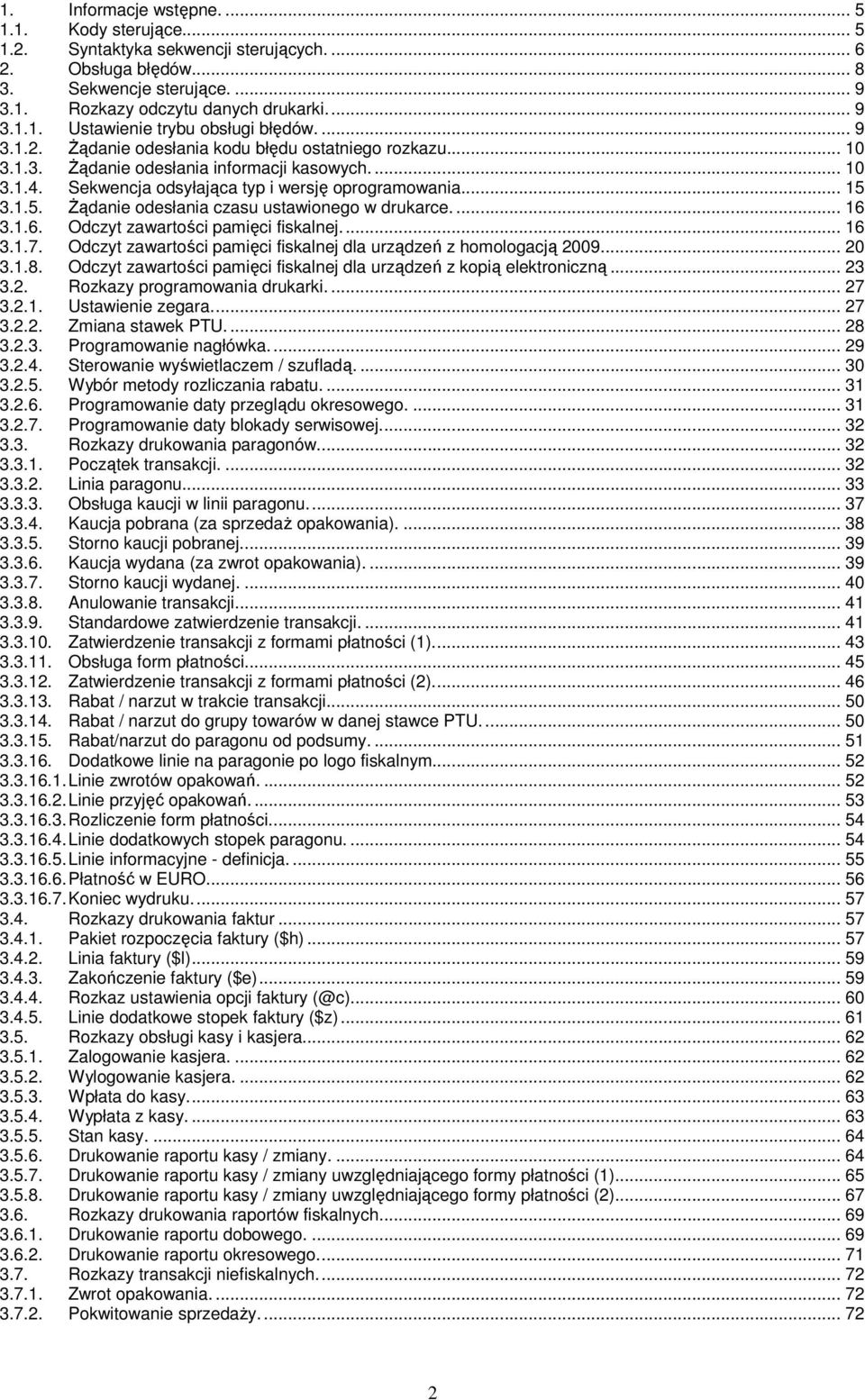 3.1.5. śądanie odesłania czasu ustawionego w drukarce.... 16 3.1.6. Odczyt zawartości pamięci fiskalnej... 16 3.1.7. Odczyt zawartości pamięci fiskalnej dla urządzeń z homologacją 2009... 20 3.1.8.