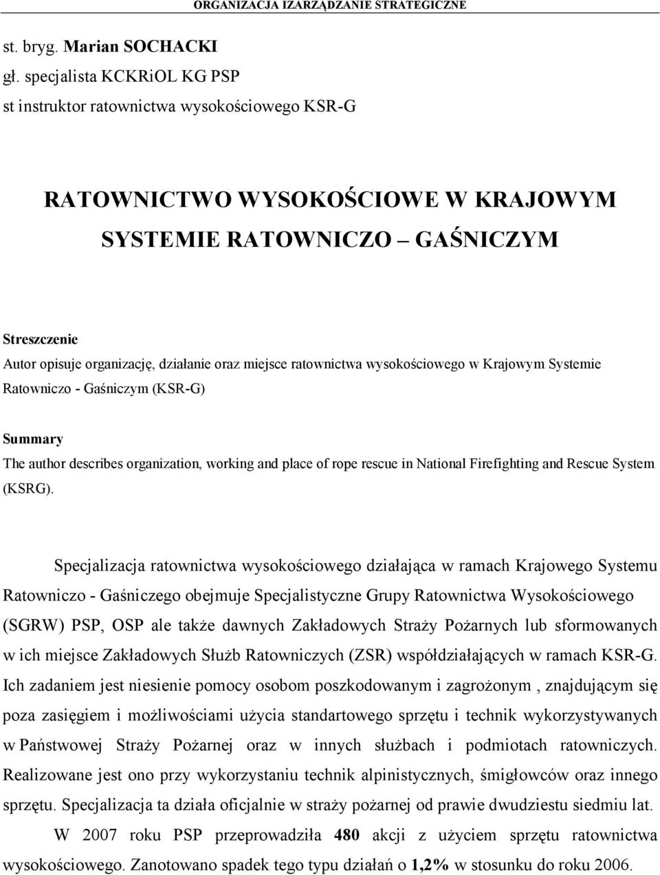 miejsce ratownictwa wysokościowego w Krajowym Systemie Ratowniczo - Gaśniczym (KSR-G) Summary The author describes organization, working and place of rope rescue in National Firefighting and Rescue