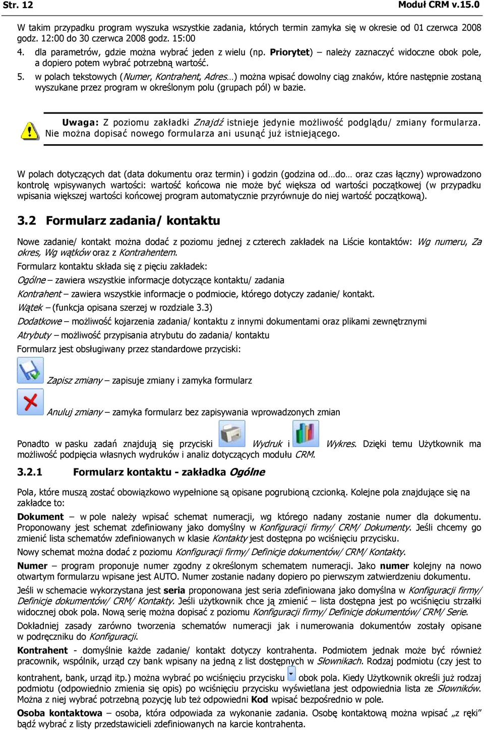 w polach tekstowych (Numer, Kontrahent, Adres ) można wpisać dowolny ciąg znaków, które następnie zostaną wyszukane przez program w określonym polu (grupach pól) w bazie.