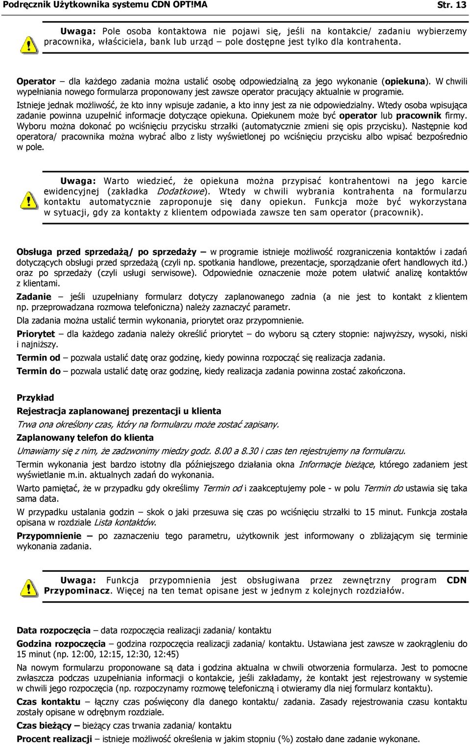 Operator dla każdego zadania można ustalić osobę odpowiedzialną za jego wykonanie (opiekuna). W chwili wypełniania nowego formularza proponowany jest zawsze operator pracujący aktualnie w programie.