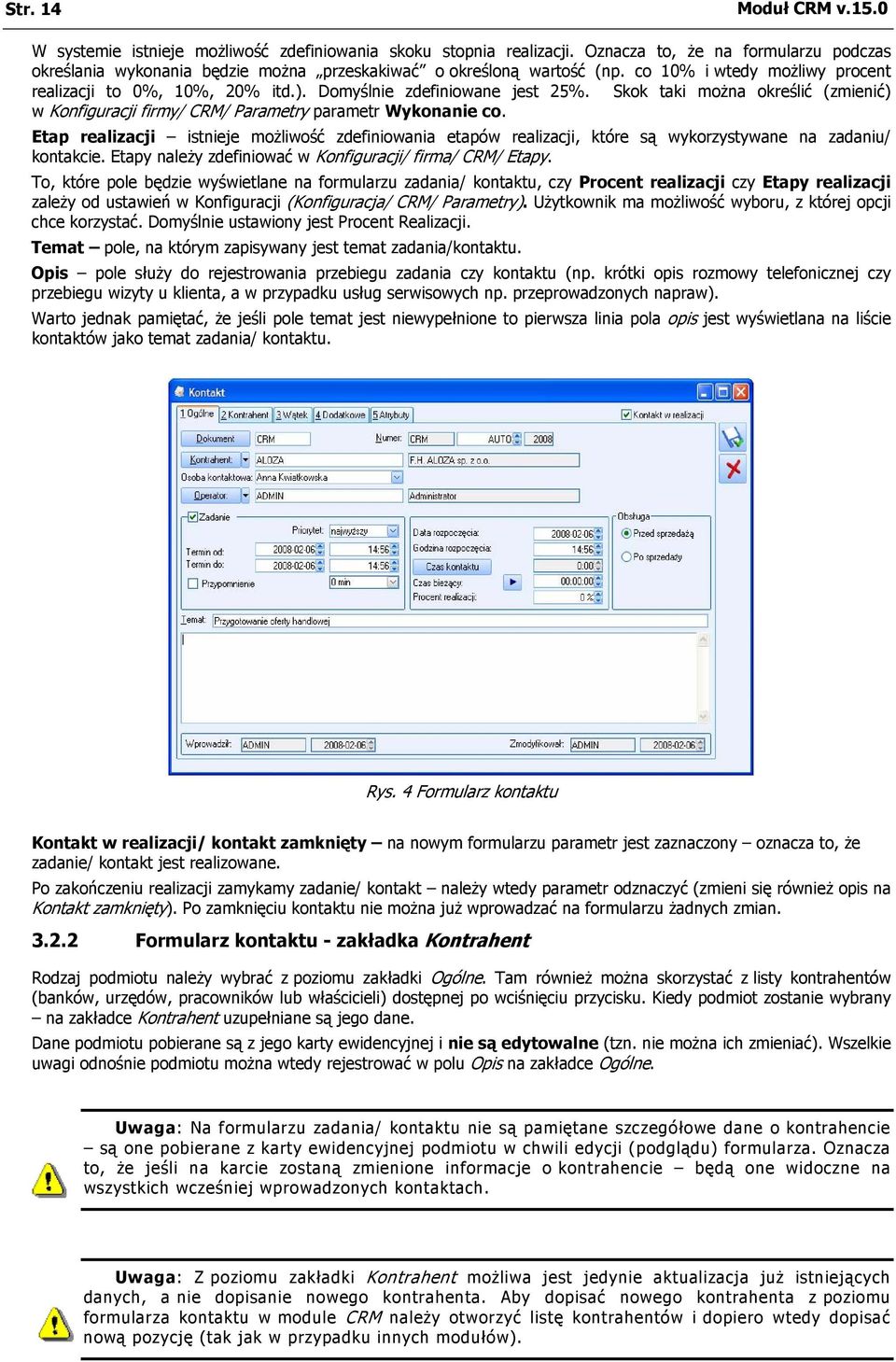 Domyślnie zdefiniowane jest 25%. Skok taki można określić (zmienić) w Konfiguracji firmy/ CRM/ Parametry parametr Wykonanie co.