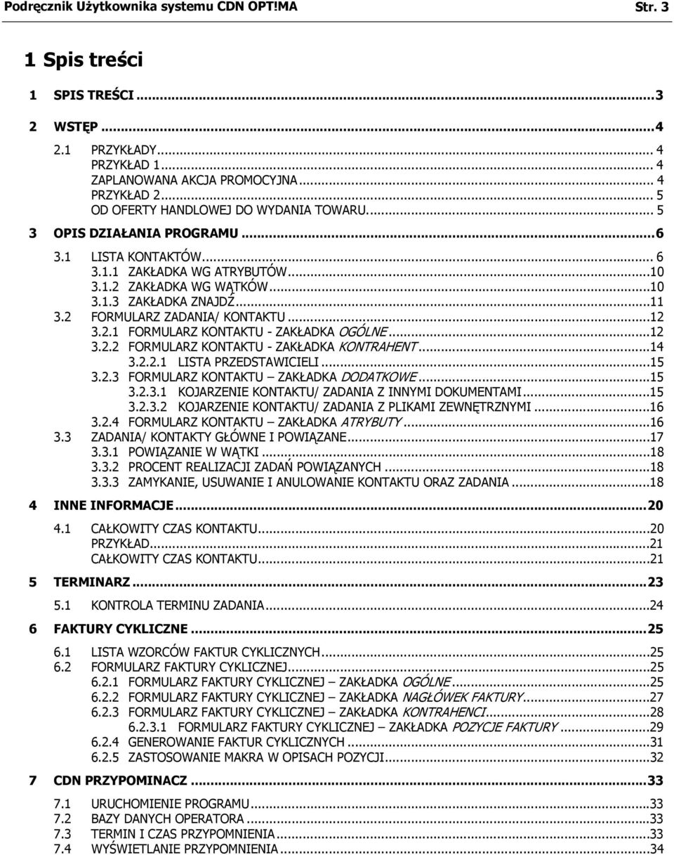 2 FORMULARZ ZADANIA/ KONTAKTU...12 3.2.1 FORMULARZ KONTAKTU - ZAKŁADKA OGÓLNE...12 3.2.2 FORMULARZ KONTAKTU - ZAKŁADKA KONTRAHENT...14 3.2.2.1 LISTA PRZEDSTAWICIELI...15 3.2.3 FORMULARZ KONTAKTU ZAKŁADKA DODATKOWE.