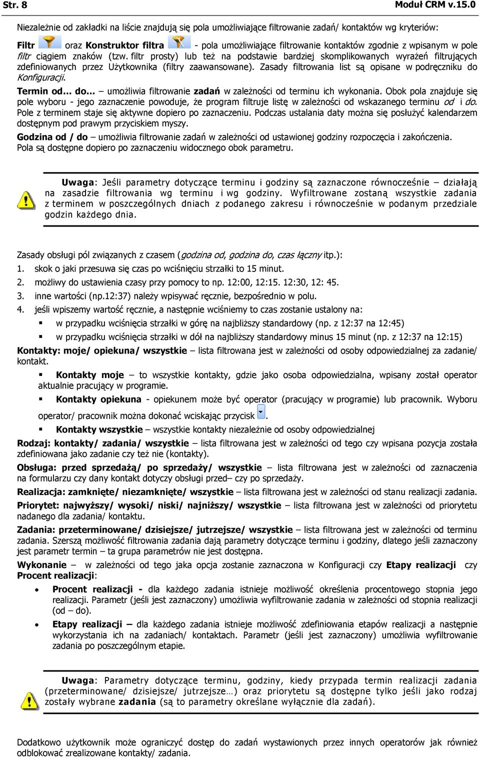 wpisanym w pole filtr ciągiem znaków (tzw. filtr prosty) lub też na podstawie bardziej skomplikowanych wyrażeń filtrujących zdefiniowanych przez Użytkownika (filtry zaawansowane).