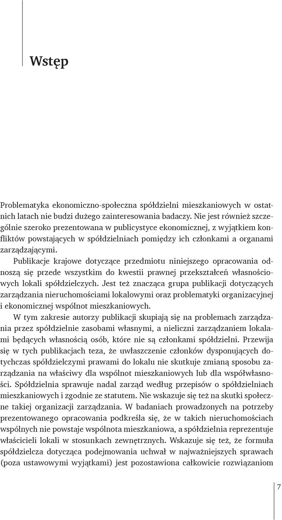 Publikacje krajowe dotyczące przedmiotu niniejszego opracowania odnoszą się przede wszystkim do kwestii prawnej przekształceń własnościowych lokali spółdzielczych.